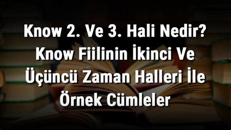 know 2 hali|Know fiilinin 2. hali ve 3. hali ile örnek CÜMLE lütfen arkadaşlar